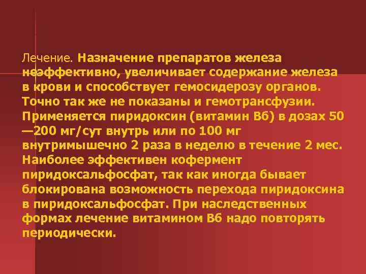 Лечение. Назначение препаратов железа неэффективно, увеличивает содержание железа в крови и способствует гемосидерозу органов.