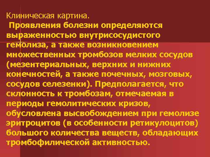 Клиническая картина. Проявления болезни определяются выраженностью внутрисосудистого гемолиза, а также возникновением множественных тромбозов мелких