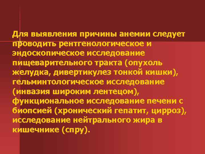 Для выявления причины анемии следует проводить рентгенологическое и эндоскопическое исследование пищеварительного тракта (опухоль желудка,
