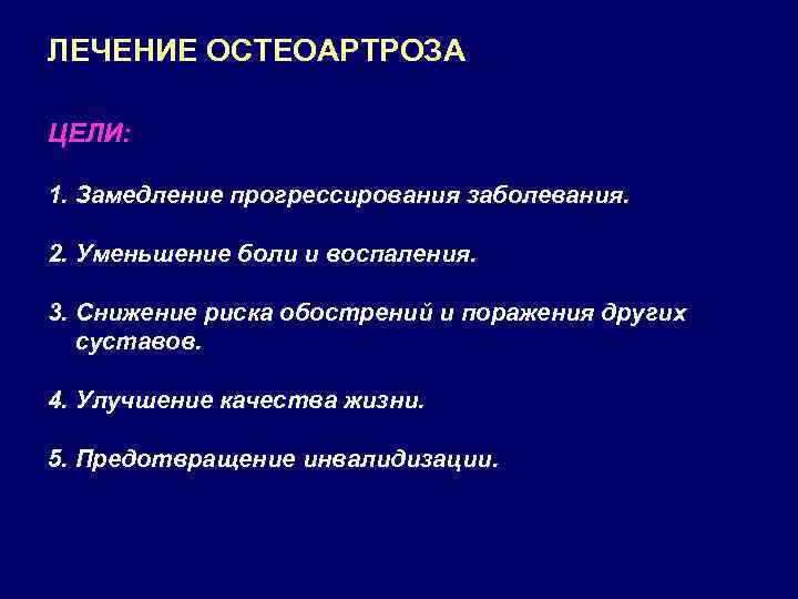 ЛЕЧЕНИЕ ОСТЕОАРТРОЗА ЦЕЛИ: 1. Замедление прогрессирования заболевания. 2. Уменьшение боли и воспаления. 3. Снижение