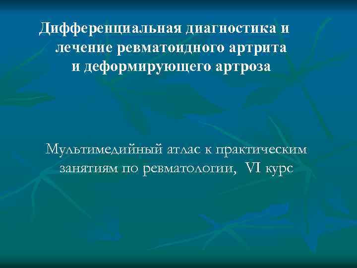 Дифференциальная диагностика и лечение ревматоидного артрита и деформирующего артроза Мультимедийный атлас к практическим занятиям