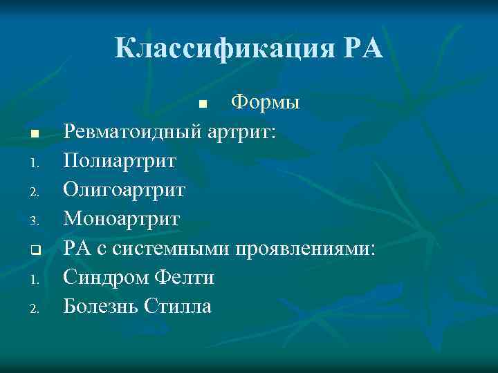 Классификация РА Формы Ревматоидный артрит: Полиартрит Олигоартрит Моноартрит РА с системными проявлениями: Синдром Фелти