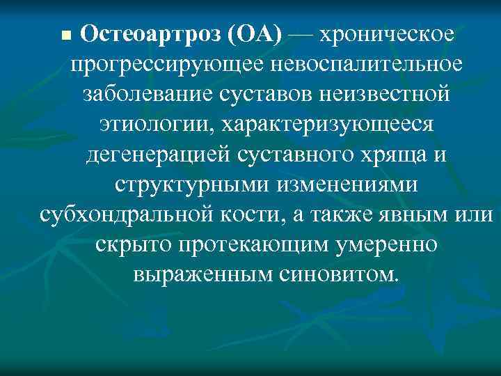 Остеоартроз (ОА) — хроническое прогрессирующее невоспалительное заболевание суставов неизвестной этиологии, характеризующееся дегенерацией суставного хряща