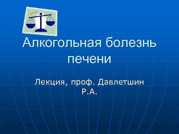 Алкогольная болезнь печени Лекция, проф. Давлетшин Р. А. 