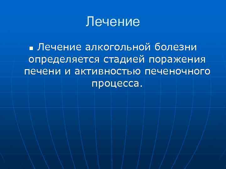Лечение алкогольной болезни определяется стадией поражения печени и активностью печеночного процесса. n 