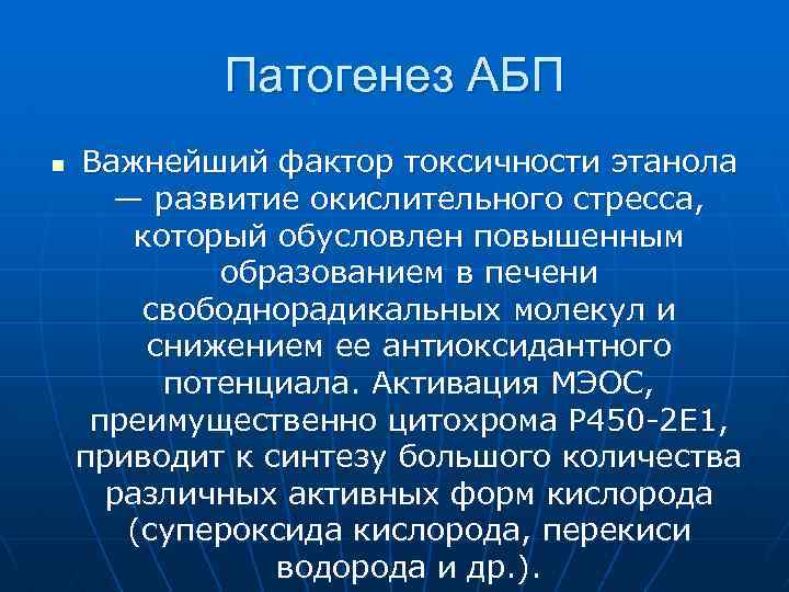 Патогенез АБП n Важнейший фактор токсичности этанола — развитие окислительного стресса, который обусловлен повышенным
