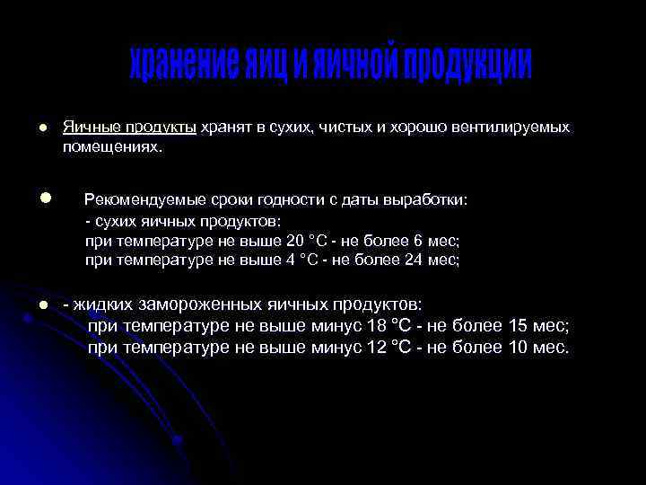 l Яичные продукты хранят в сухих, чистых и хорошо вентилируемых помещениях. l Рекомендуемые сроки