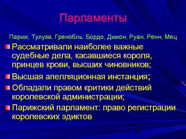Парламенты Париж, Тулуза, Гренобль, Бордо, Дижон, Руан, Ренн, Мец Рассматривали наиболее важные судебные дела,