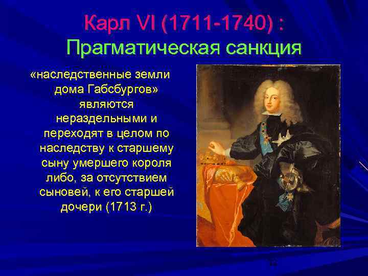 Карл VI (1711 -1740) : Прагматическая санкция «наследственные земли дома Габсбургов» являются нераздельными и
