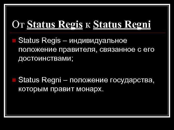 От Status Regis к Status Regni Status Regis – индивидуальное положение правителя, связанное с