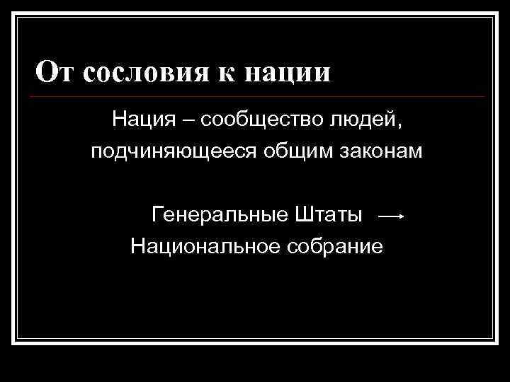 От сословия к нации Нация – сообщество людей, подчиняющееся общим законам Генеральные Штаты Национальное