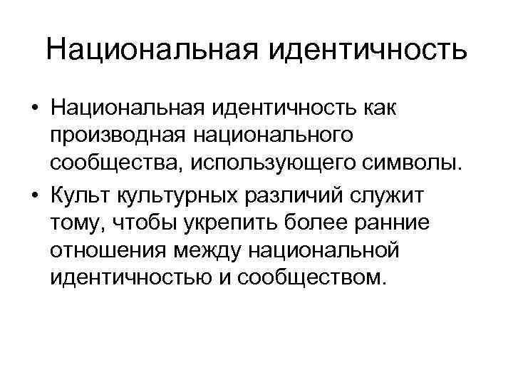 Национальная идентичность • Национальная идентичность как производная национального сообщества, использующего символы. • Культ культурных