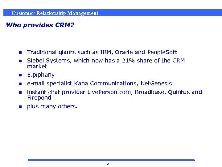 Customer Relationship Management Who provides CRM? n Traditional giants such as IBM, Oracle and