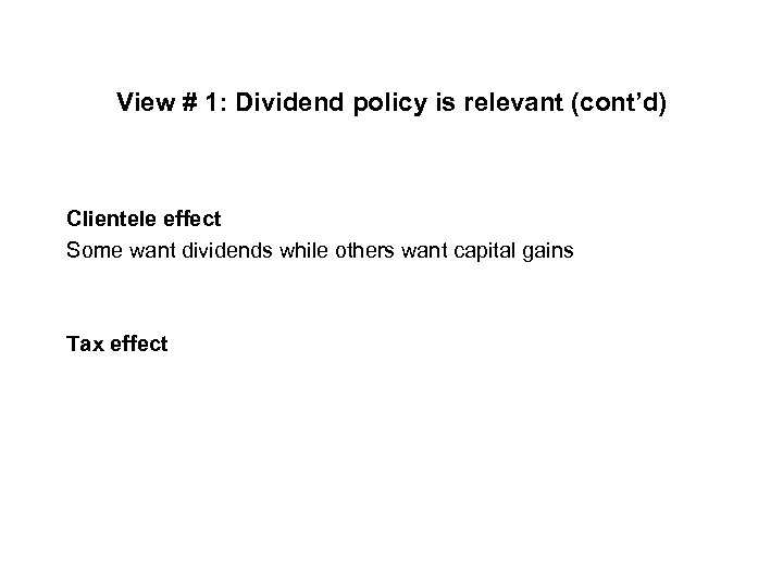 View # 1: Dividend policy is relevant (cont’d) Clientele effect Some want dividends while