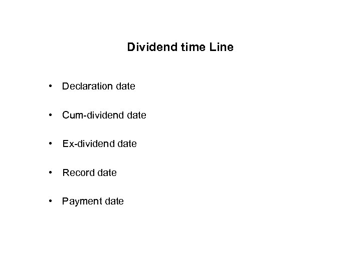 Dividend time Line • Declaration date • Cum-dividend date • Ex-dividend date • Record