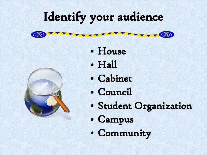 Identify your audience • • House Hall Cabinet Council Student Organization Campus Community 