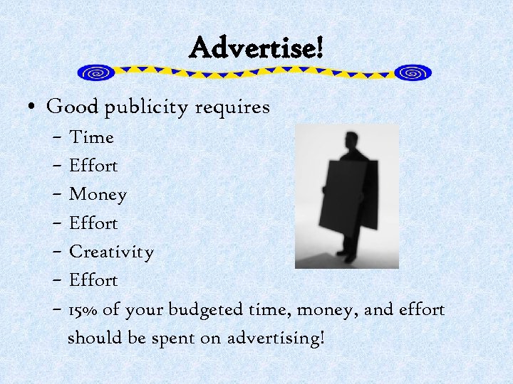 Advertise! • Good publicity requires – Time – Effort – Money – Effort –