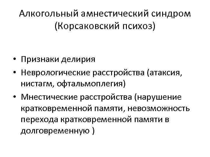 Алкогольный амнестический синдром (Корсаковский психоз) • Признаки делирия • Неврологические расстройства (атаксия, нистагм, офтальмоплегия)