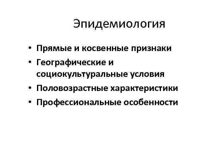 Эпидемиология • Прямые и косвенные признаки • Географические и социокультуральные условия • Половозрастные характеристики