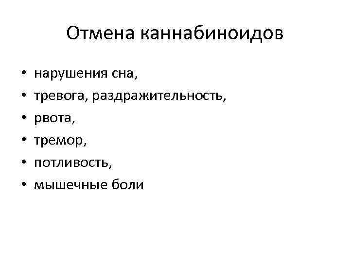 Отмена каннабиноидов • • • нарушения сна, тревога, раздражительность, рвота, тремор, потливость, мышечные боли