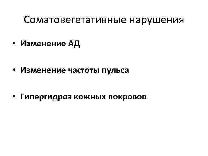 Соматовегетативные нарушения • Изменение АД • Изменение частоты пульса • Гипергидроз кожных покровов 