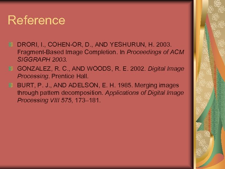 Reference DRORI, I. , COHEN-OR, D. , AND YESHURUN, H. 2003. Fragment-Based Image Completion.
