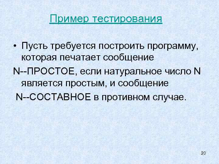 Пример тестирования • Пусть требуется построить программу, которая печатает сообщение N--ПРОСТОЕ, если натуральное число