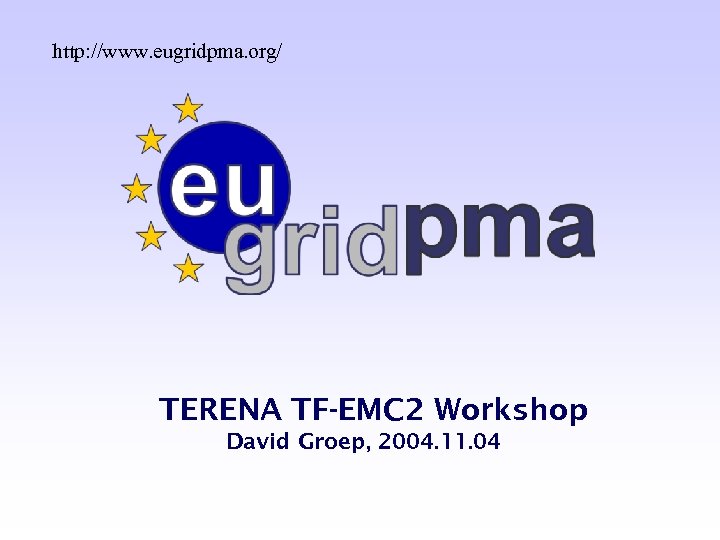 http: //www. eugridpma. org/ TERENA TF-EMC 2 Workshop David Groep, 2004. 11. 04 