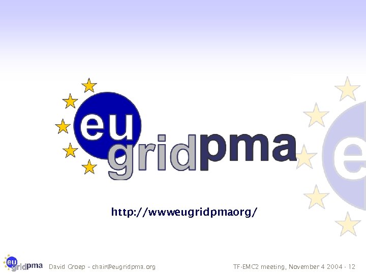 http: //www. eugridpma. org/ David Groep – chair@eugridpma. org TF-EMC 2 meeting, November 4