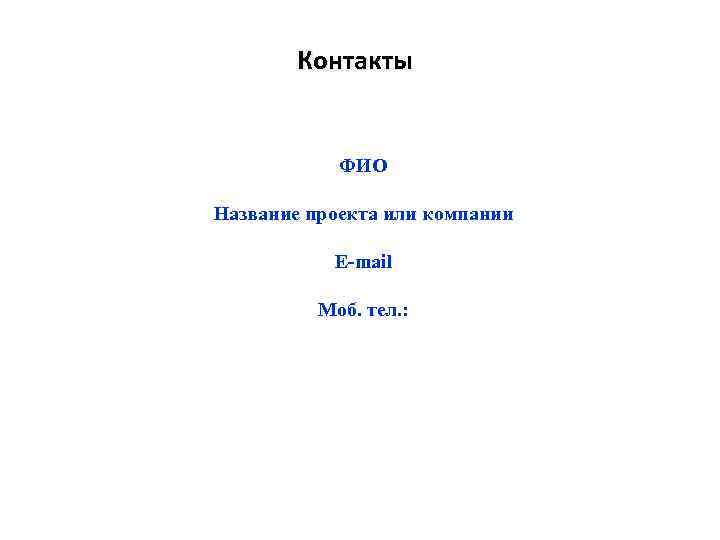 Контакты ФИО Название проекта или компании E-mail Моб. тел. : 