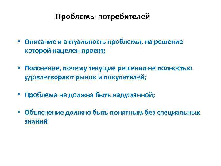 Проблемы потребителей • Описание и актуальность проблемы, на решение которой нацелен проект; • Пояснение,