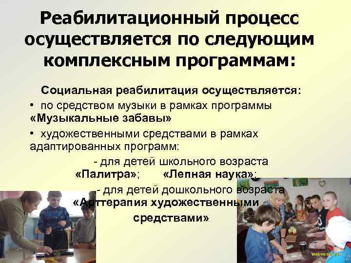 Реабилитационный процесс осуществляется по следующим комплексным программам: Социальная реабилитация осуществляется: • по средством музыки