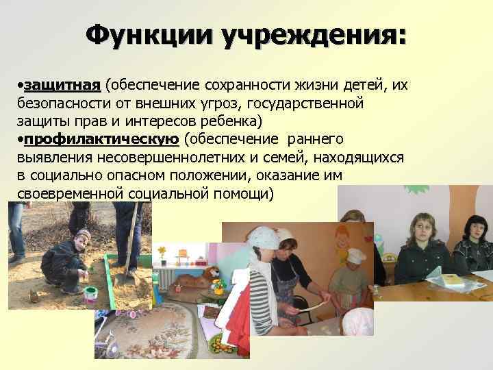 Функции учреждения: • защитная (обеспечение сохранности жизни детей, их безопасности от внешних угроз, государственной