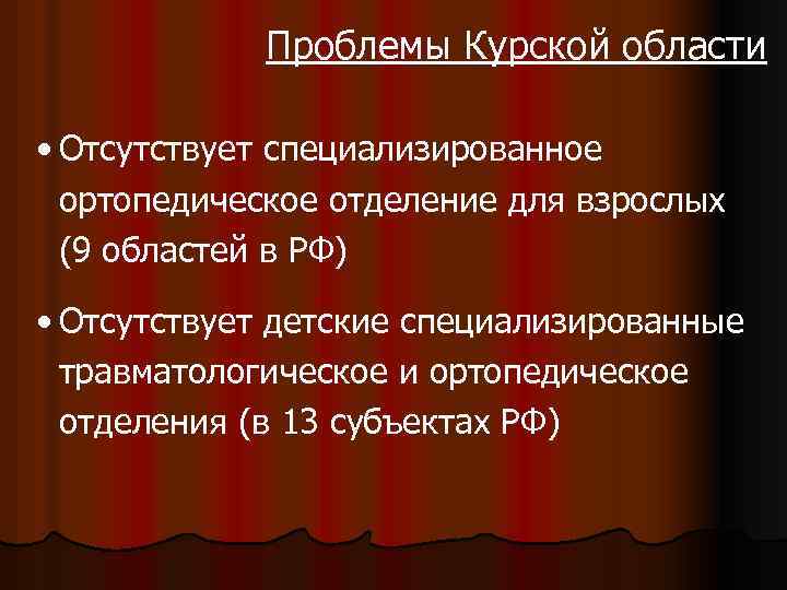 Проблемы Курской области • Отсутствует специализированное ортопедическое отделение для взрослых (9 областей в РФ)