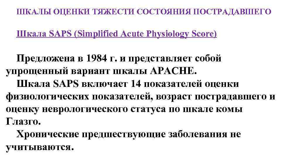 ШКАЛЫ ОЦЕНКИ ТЯЖЕСТИ СОСТОЯНИЯ ПОСТРАДАВШЕГО Шкала SAPS (Simplified Acute Physiology Score) Предложена в 1984