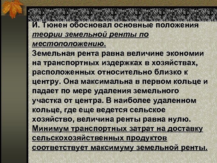 Й. Тюнен обосновал основные положения теории земельной ренты по местоположению. Земельная рента равна величине