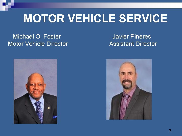 MOTOR VEHICLE SERVICE Michael O. Foster Motor Vehicle Director Javier Pineres Assistant Director 3