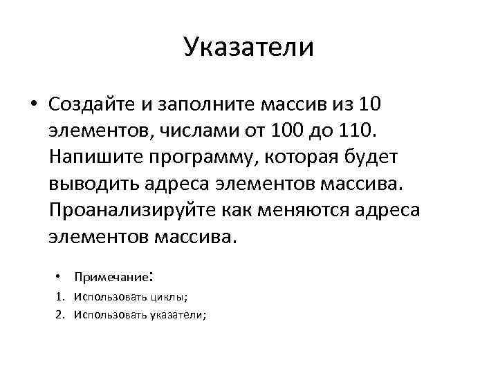 Указатели • Создайте и заполните массив из 10 элементов, числами от 100 до 110.