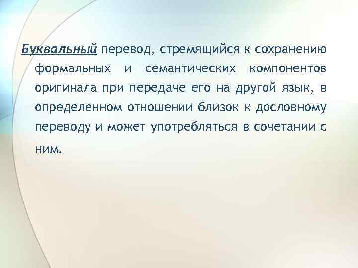 Буквальный перевод, стремящийся к сохранению формальных и семантических компонентов оригинала при передаче его на