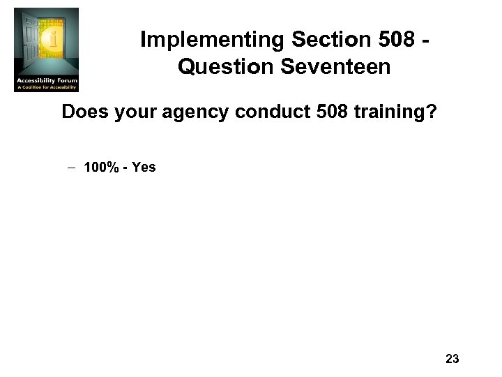 Implementing Section 508 Question Seventeen Does your agency conduct 508 training? – 100% -