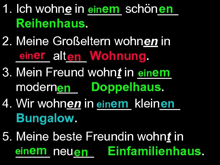 1. Ich wohne in _____ schön___ einem en Reihenhaus. 2. Meine Großeltern wohnen in