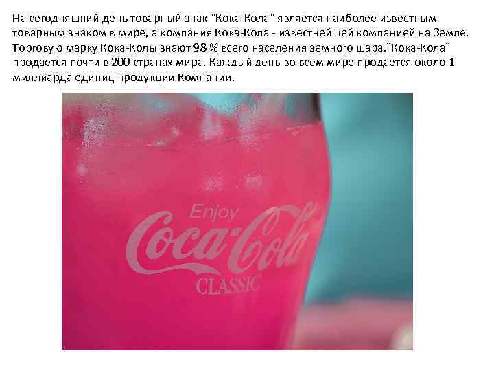 На сегодняшний день товарный знак "Кока-Кола" является наиболее известным товарным знаком в мире, а