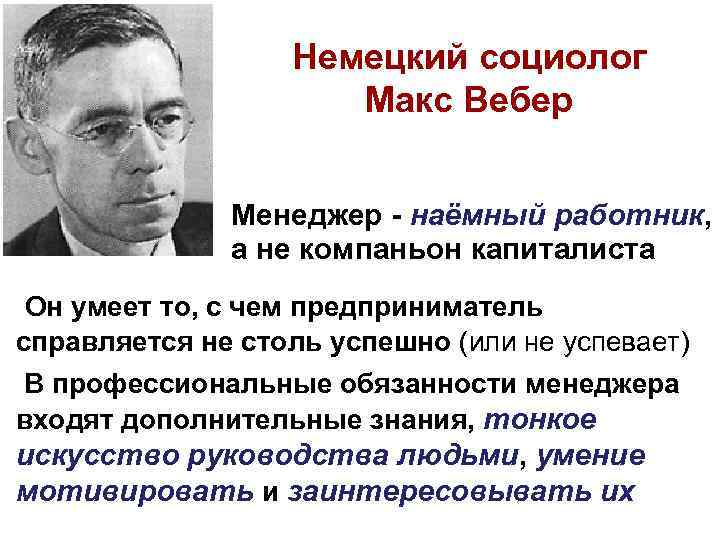Немецкий социолог Макс Вебер Менеджер - наёмный работник, а не компаньон капиталиста Он умеет