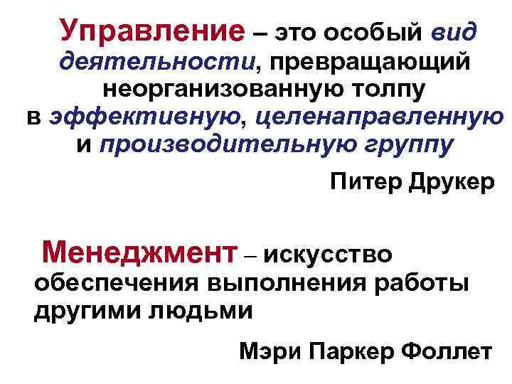 Управление – это особый вид деятельности, превращающий неорганизованную толпу в эффективную, целенаправленную и производительную