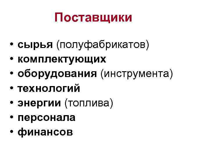 Поставщики • • сырья (полуфабрикатов) комплектующих оборудования (инструмента) технологий энергии (топлива) персонала финансов 