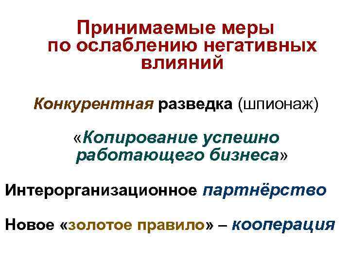 Принимаемые меры по ослаблению негативных влияний Конкурентная разведка (шпионаж) «Копирование успешно работающего бизнеса» Интерорганизационное