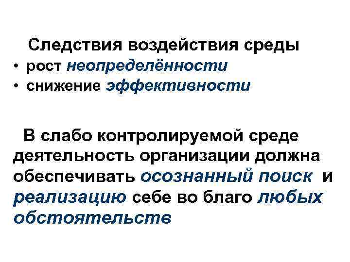 Следствия воздействия среды • рост неопределённости • снижение эффективности В слабо контролируемой среде деятельность