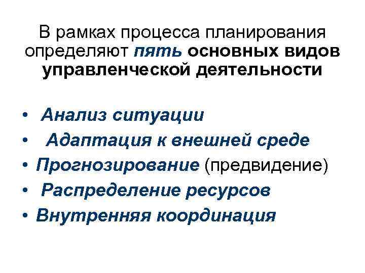 В рамках процесса планирования определяют пять основных видов управленческой деятельности • • • Анализ