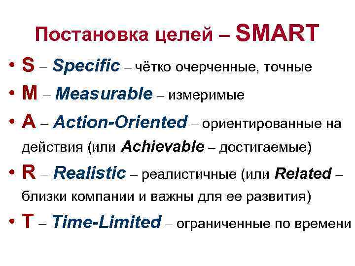 Постановка целей – SMART • S – Specific – чётко очерченные, точные • M