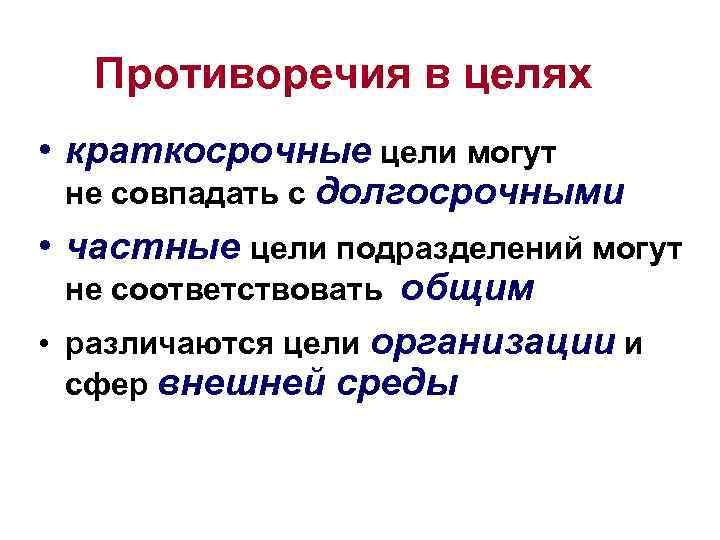 Противоречия в целях • краткосрочные цели могут не совпадать с долгосрочными • частные цели